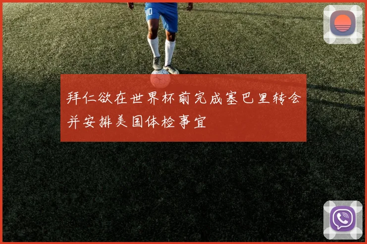 拜仁欲在世界杯前完成塞巴里转会并安排美国体检事宜